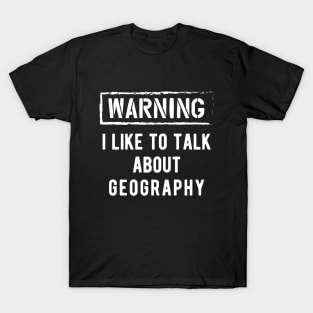 Geography - Warning I like to talk about geography T-Shirt